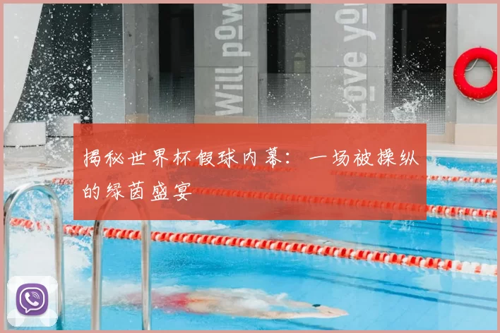 揭秘世界杯假球内幕:一场被操纵的绿茵盛宴