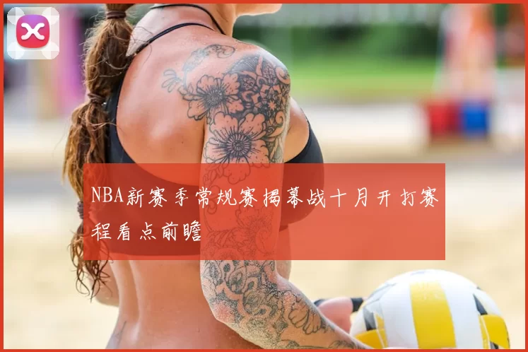 NBA新赛季常规赛揭幕战十月开打赛程看点前瞻
