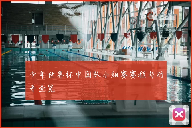 今年世界杯中国队小组赛赛程与对手全览