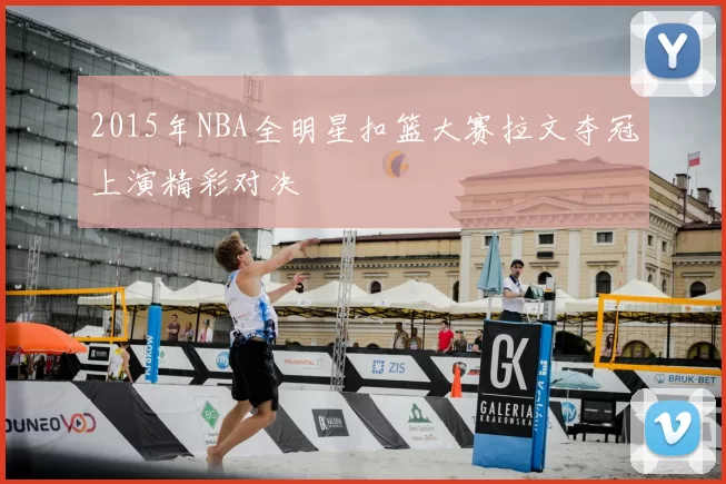 2015年NBA全明星扣篮大赛拉文夺冠上演精彩对决