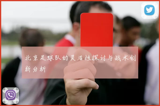 北京足球队的灵活性探讨与战术创新分析