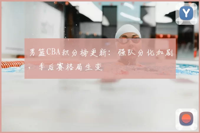 男篮CBA积分榜更新：强队分化加剧，季后赛格局生变
