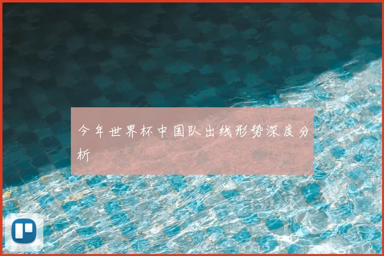 今年世界杯中国队出线形势深度分析
