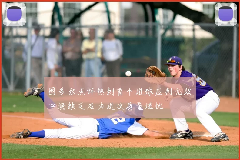图多尔点评热刺首个进球应判无效中场缺乏活力进攻质量堪忧