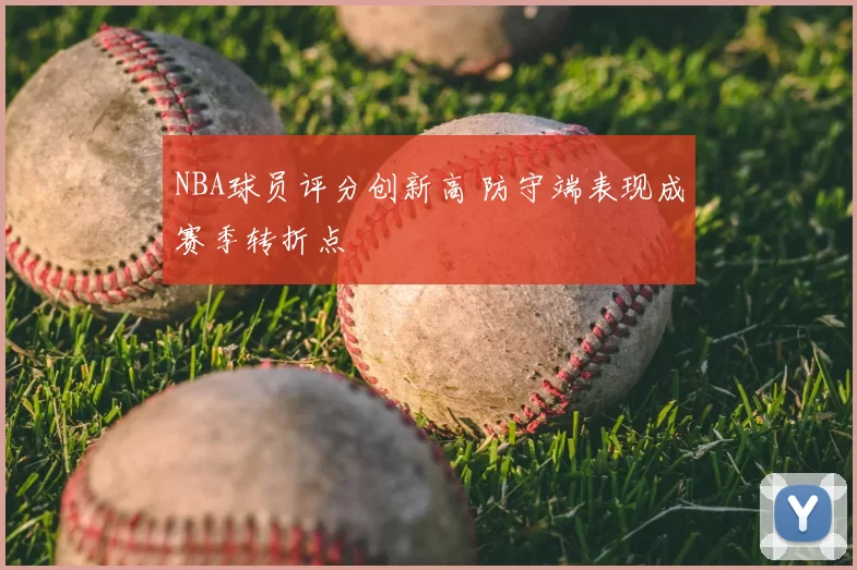 NBA球员评分创新高 防守端表现成赛季转折点