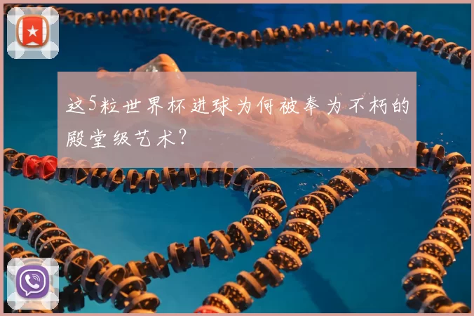 这5粒世界杯进球为何被奉为不朽的殿堂级艺术?