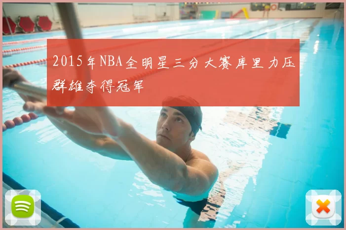 2015年NBA全明星三分大赛库里力压群雄夺得冠军