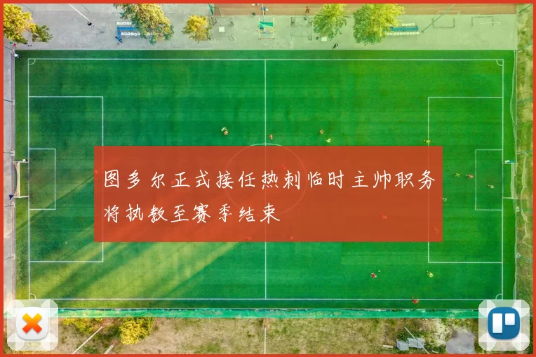 图多尔正式接任热刺临时主帅职务将执教至赛季结束