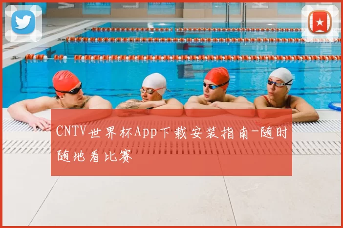 CNTV世界杯App下载安装指南-随时随地看比赛